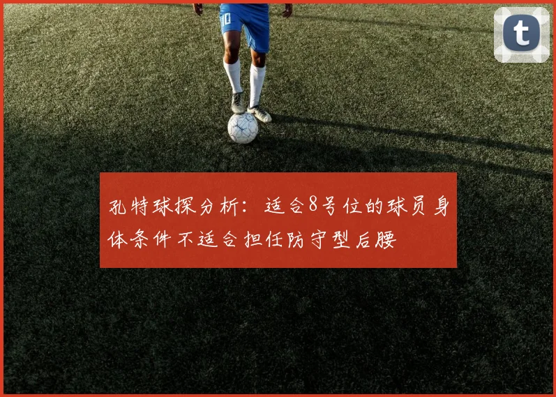 孔特球探分析：适合8号位的球员身体条件不适合担任防守型后腰